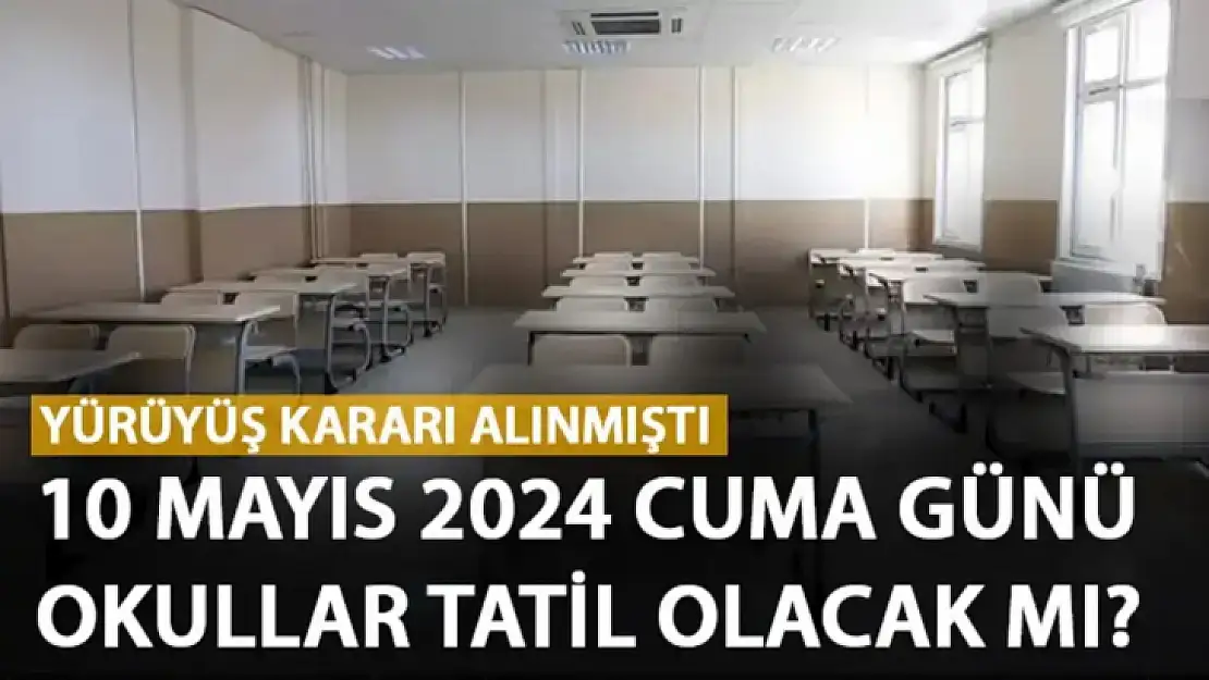 10 Mayıs 2024 Cuma günü okullar tatil mi? İş bırakma kararı alınmıştı, yarın okul var mı?