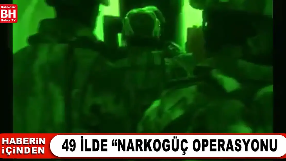 49 İLDE 'NARKOGÜÇ-39 OPERASYONU