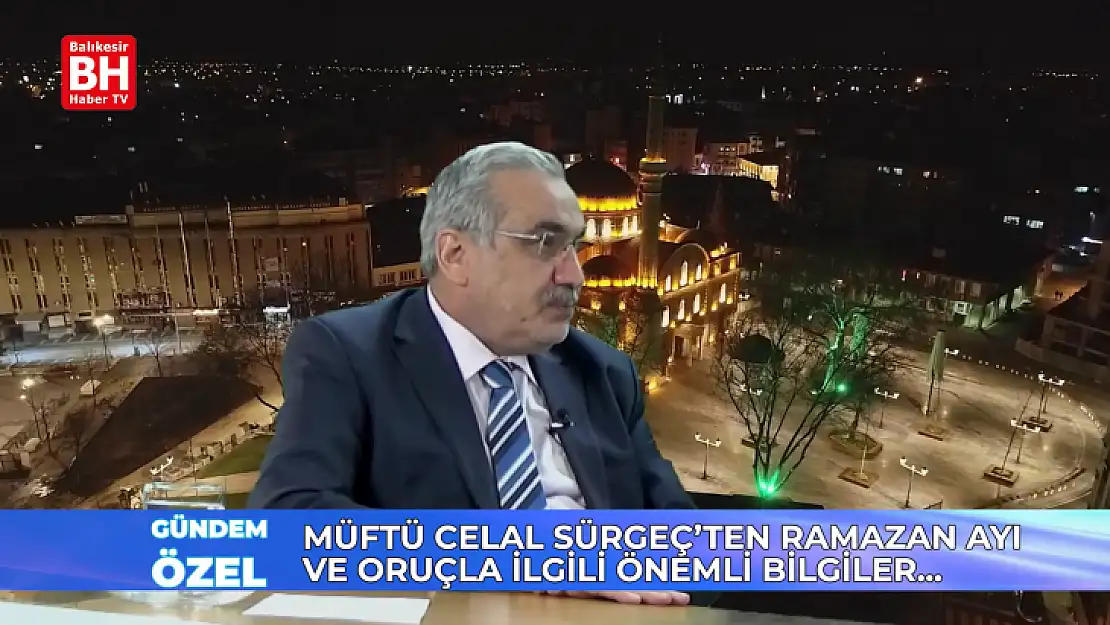 Müftü Celal Sürgeç'ten Ramazan Ayı ve Oruç ile İlgili Önemli Bilgiler