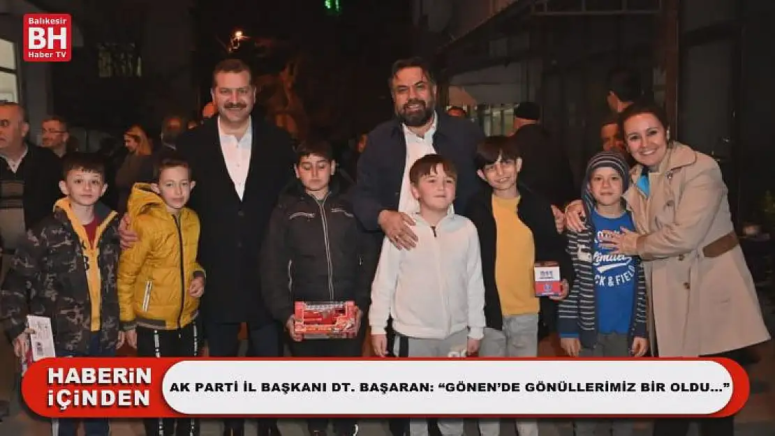 Ak Parti Balıkesir İl Başkanı Dt. Ekrem Başaran: 'Gönen'de Gönüllerimiz Bir Oldu…'