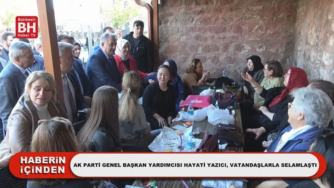 Ak Parti Genel Başkan Yardımcısı Hayati Yazıcı, Vatandaşlarla Selamlaştı