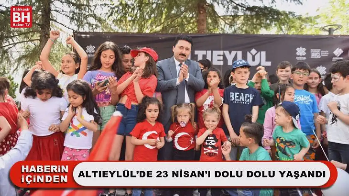 Altıeylül'de 23 Nisan'ı Dolu Dolu Yaşandı