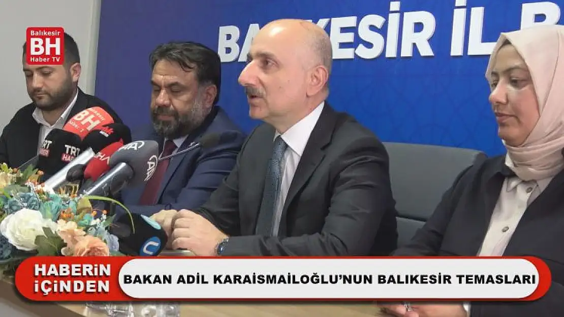 Bakan Adil Karaismailoğlu'nun Balıkesir Temasları