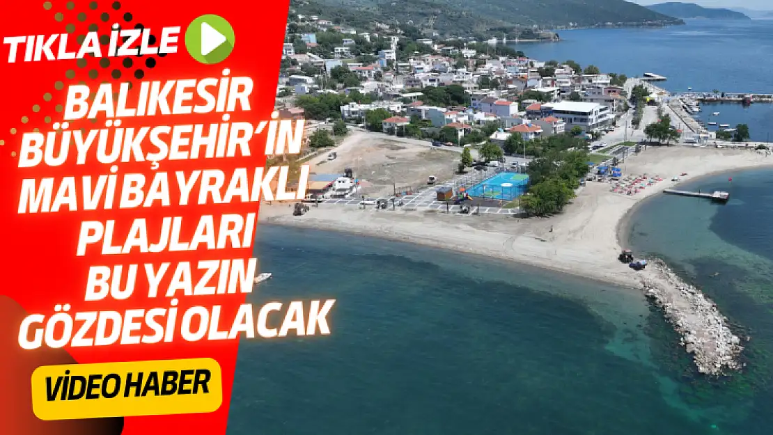 BALIKESİR BÜYÜKŞEHİR'İN MAVİ BAYRAKLI PLAJLARI BU YAZIN GÖZDESİ OLACAK