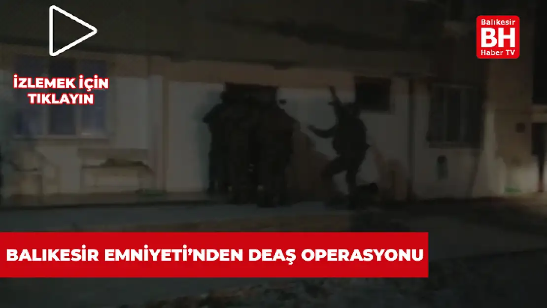 Balıkesir Emniyetinden DEAŞ Operasyonu