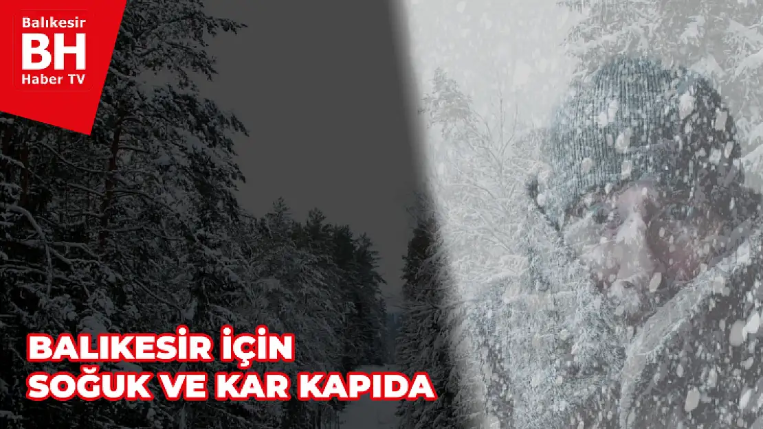 BALIKESİR İÇİN SOĞUK VE KAR KAPIDA