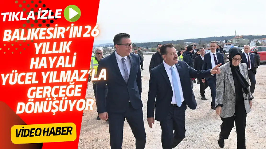 BALIKESİR'İN 26 YILLIK HAYALİ YÜCEL YILMAZ'LA GERÇEĞE DÖNÜŞÜYOR