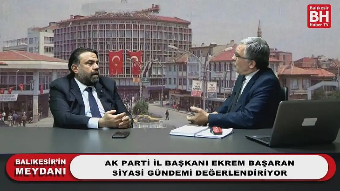 Balıkesir'in Meydanı Programı'nın Konuğu Ak Parti İl Başkanı