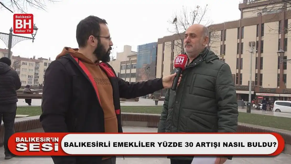 Balıkesir'in Sesi - Balıkesirli Emekliler Yüzde 30 Artışı Nasıl Buldu?