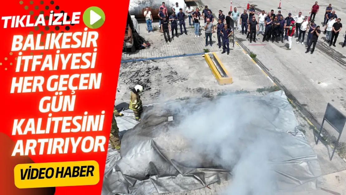 BALIKESİR İTFAİYESİ HER GEÇEN GÜN KALİTESİNİ ARTIRIYOR