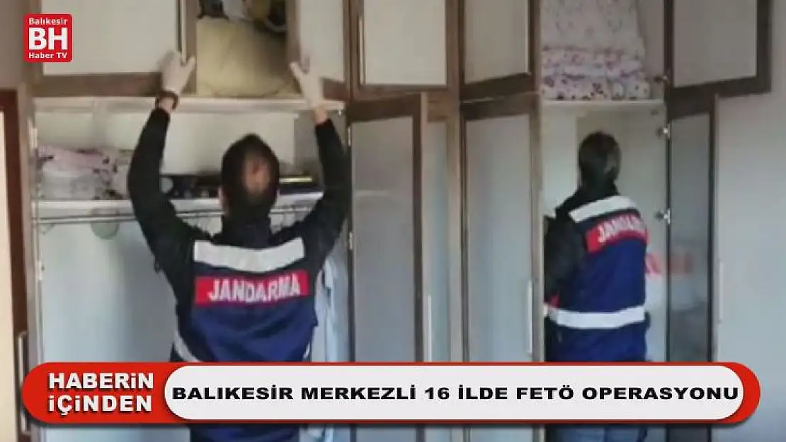 Balıkesir Merkezli 16 İlde FETÖ Operasyonu