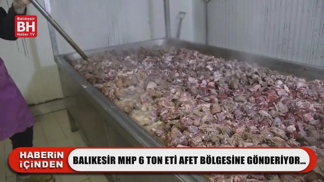 Balıkesir MHP 6 Ton Eti Afet Bölgesine Gönderiyor…