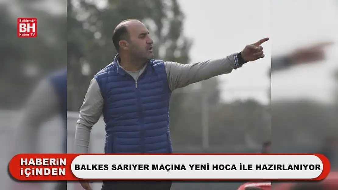 Balkes Sarıyer Maçına Yeni Hoca İle Hazırlanıyor