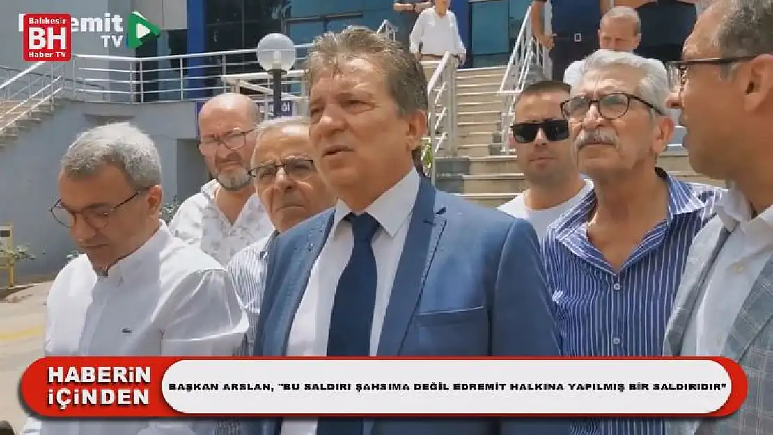 Başkan Arslan: 'Bu Saldırı Şahsıma Değil Edremit Halkına Yapılmış Bir Saldırıdır'