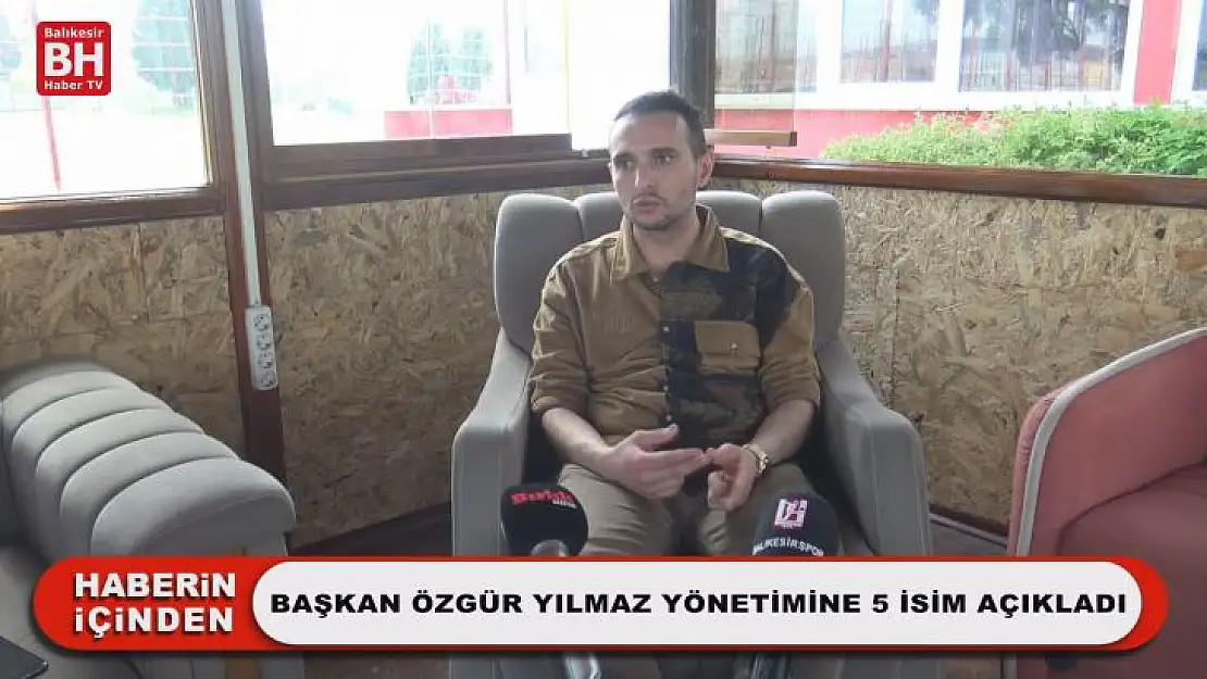 Başkan Özgür Yılmaz Yönetimine 5 İsim Açıkladı