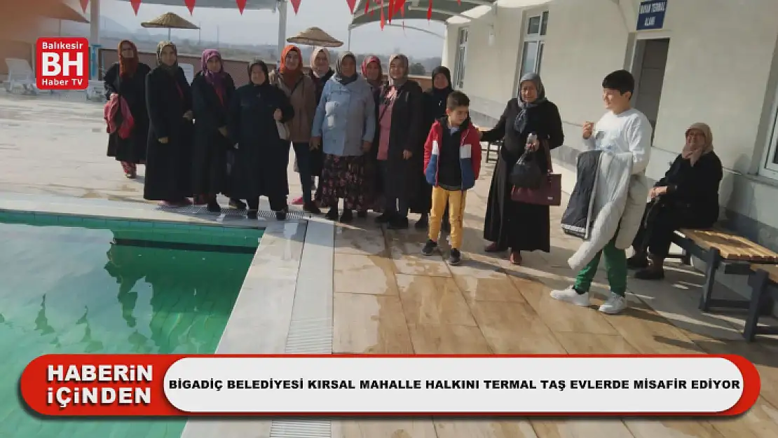 Bigadiç Belediyesi Kırsal Mahalle Halkını Termal Taş Evlerde Misafir Ediyor