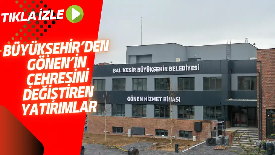 BÜYÜKŞEHİR'DEN, GÖNEN'İN ÇEHRESİNİ DEĞİŞTİREN YATIRIMLAR