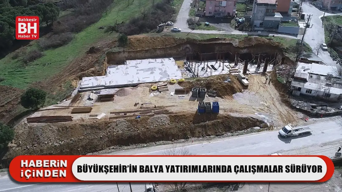 Büyükşehir'in Balya Yatırımlarında Çalışmalar Sürüyor