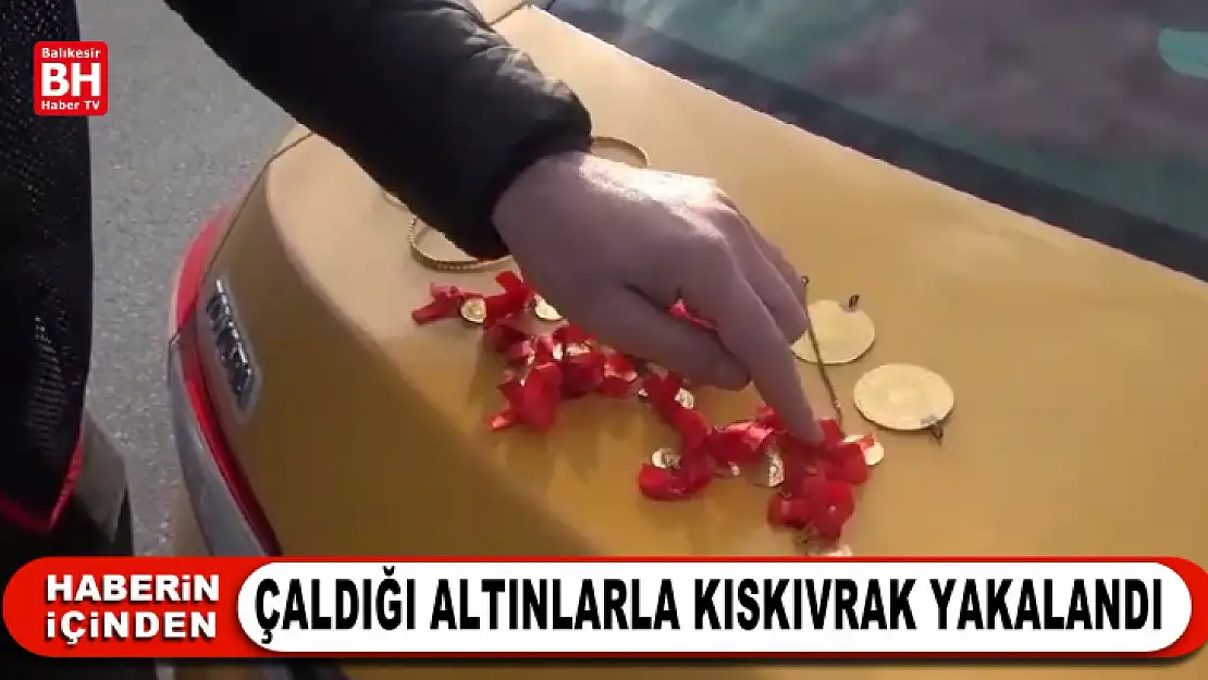 ÇALDIĞI ALTINLARLA KISKIVRAK YAKALANDI