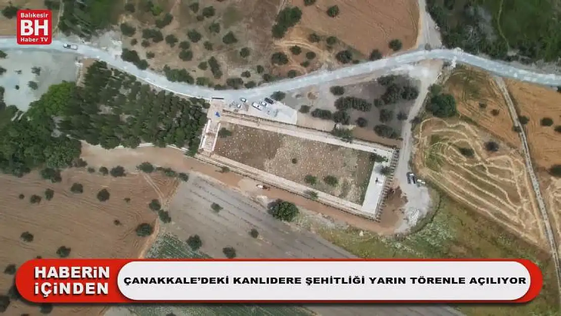 Çanakkale'deki Kanlıdere Şehitliği Yarın Törenle Açılıyor