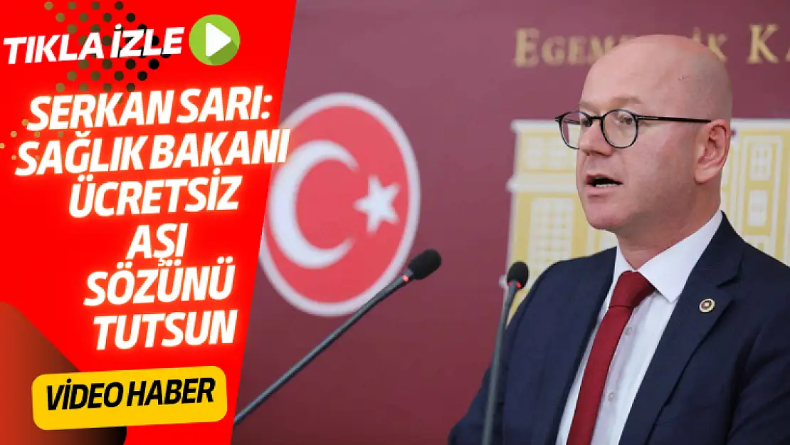 CHP BALIKESİR MİLLETVEKİLİ SERKAN SARI: SAĞLIK BAKANI ÜCRETSİZ AŞI SÖZÜNÜ TUTSUN