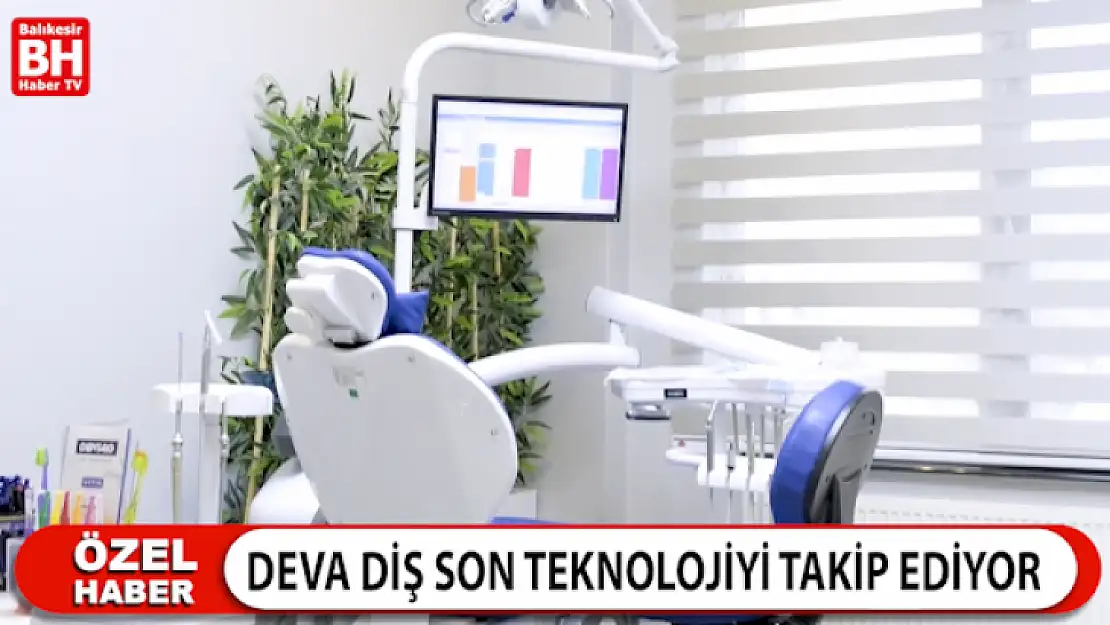 DEVA DİŞ SON TEKNOLOJİYİ TAKİP EDİYOR.