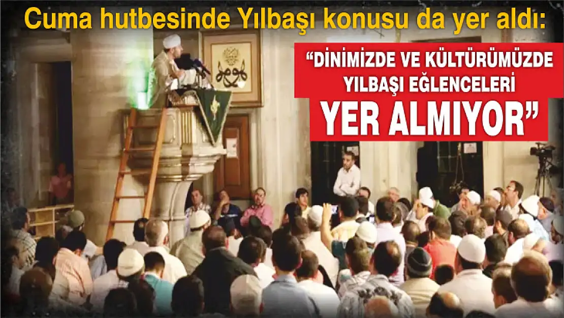 'DİNİMİZDE VE KÜLTÜRÜMÜZDE YILBAŞI EĞLENCELERİ YER ALMIYOR'