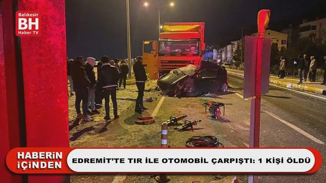 Edremit'te Tır İle Otomobil Çarpıştı: 1 Kişi Öldü