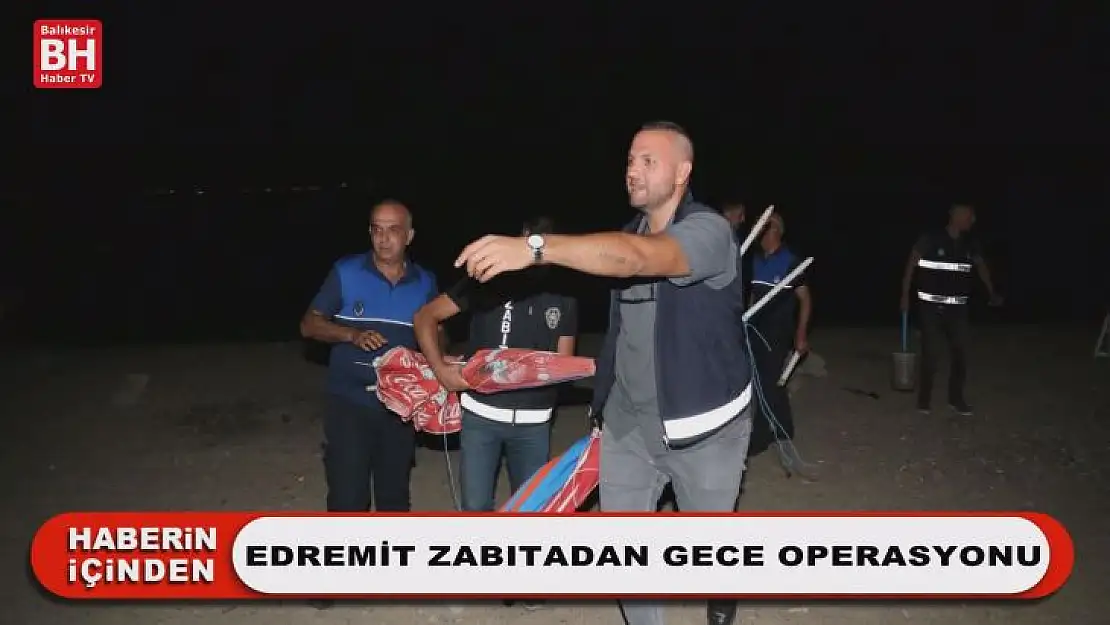Edremit Zabıtadan Gece Operasyonu