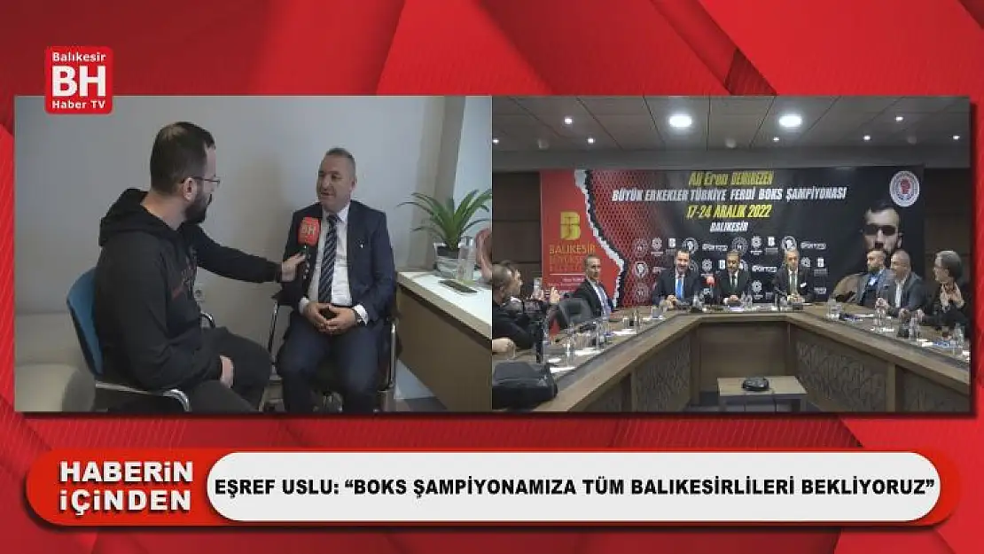Eşref Uslu: 'Boks Şampiyonamıza Tüm Balıkesirlileri Bekliyoruz'
