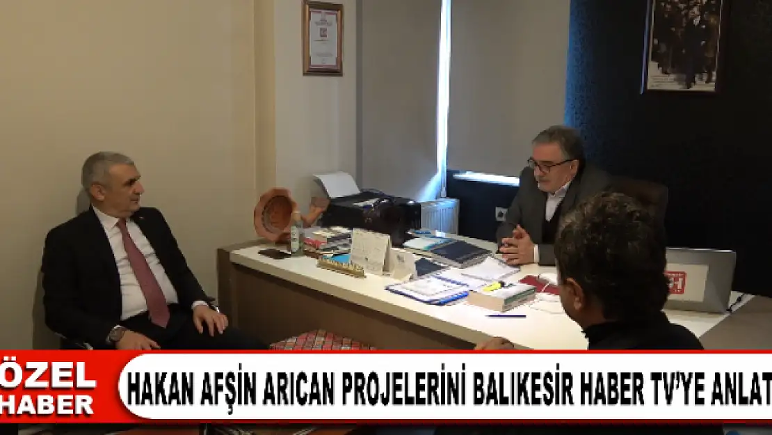 HAKAN AFŞİN ARICAN PROJELERİNİ BALIKESİR HABER TV'YE ANLATTI