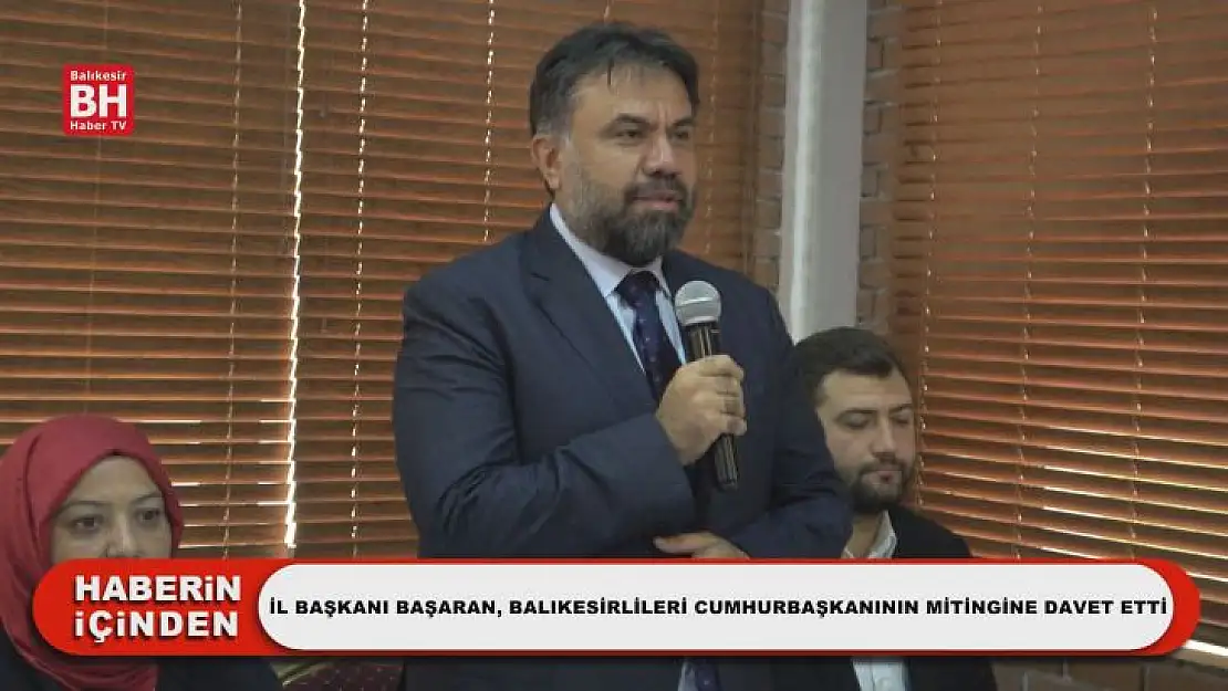 İl Başkanı Başaran, Balıkesirlileri Cumhurbaşkanının Mitingine Davet Etti