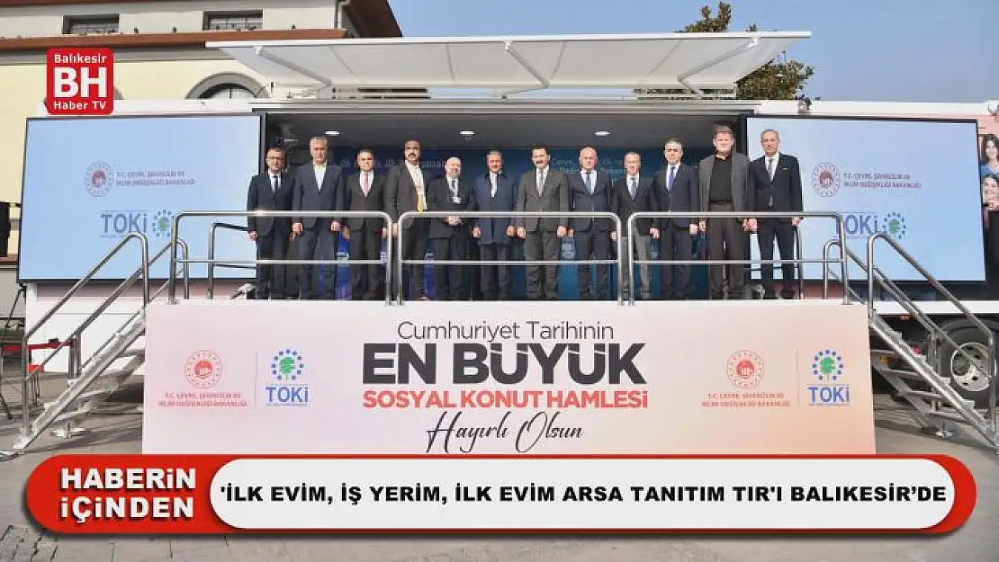 'İlk Evim, İş Yerim, İlk Evim Arsa Tanıtım Tır'ı Balıkesir'de