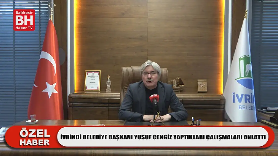 İvrindi Belediye Başkanı Yusuf Cengiz Yaptıkları Çalışmaları Anlattı