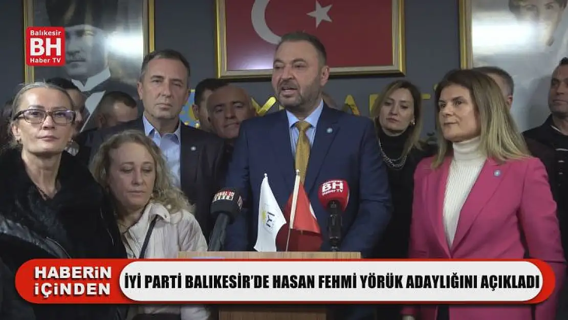 İyi Parti Balıkesir'de Hasan Fehmi Yörük Adaylığını Açıkladı