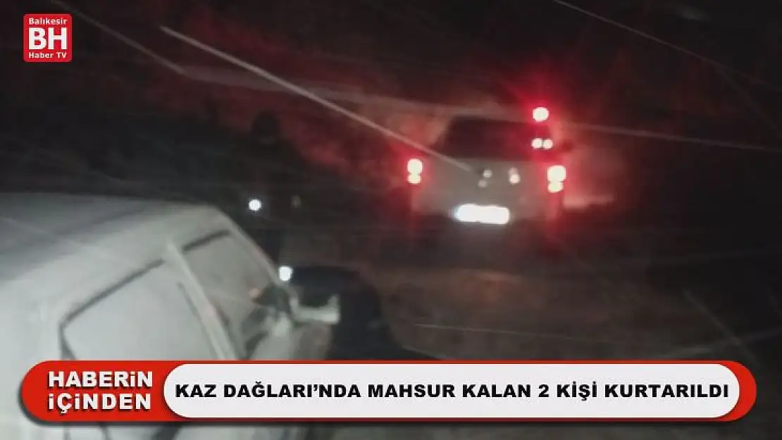 Kaz Dağları'nda Mahsur Kalan 2 Kişi Kurtarıldı