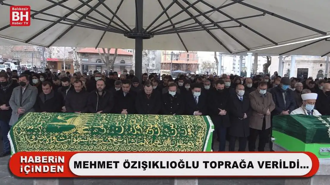 Mehmet Özışıklıoğlu Toprağa Verildi…