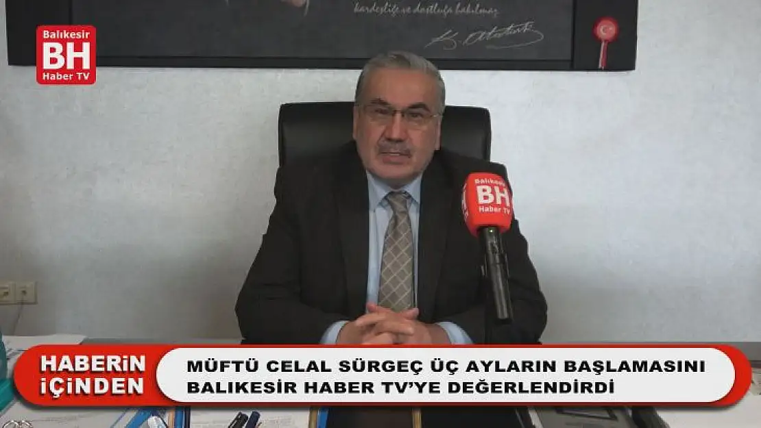 Müftü Celal Sürgeç, Üç Ayların Başlamasını Balıkesir Haber TV'ye Değerlendirdi