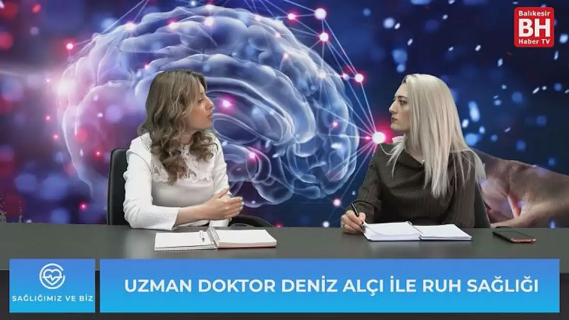 Sağlığımız ve Biz - Uzman Doktor Deniz Alçı ile Ruh Sağlığı