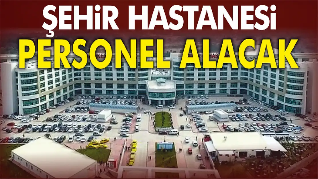 ŞEHİR HASTANESİ PERSONEL ALACAK