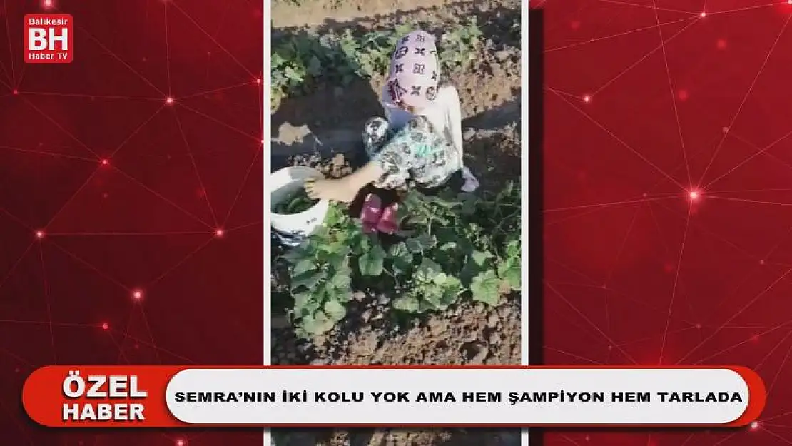 Semra'nın İki Kolu Yok Ama Hem Şampiyon Hem Tarlada