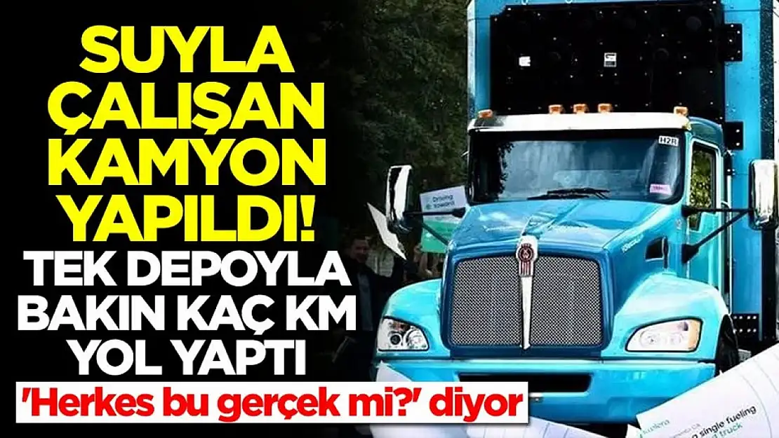 Suyla çalışan kamyon yapıldı!