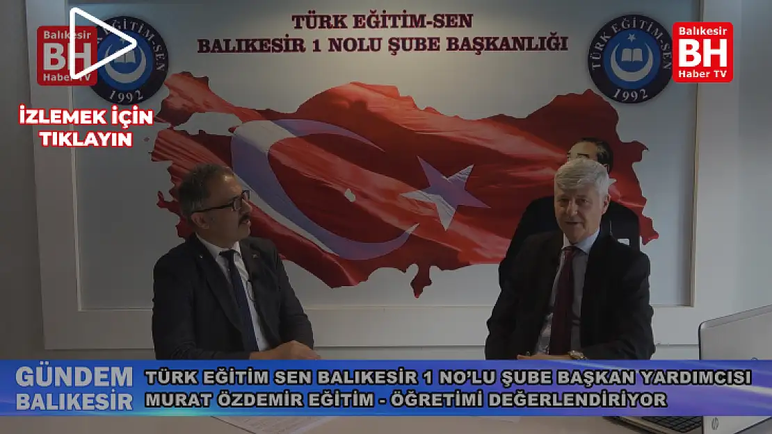 Türk Eğitim Sen Balıkesir 1 No'lu Şube Başkan Yadımcısı  MURAT ÖZDEMİR EĞİTİM - ÖĞRETİMİ DEĞERLENDİRİYOR