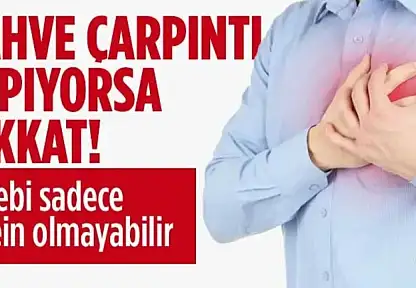 Kahve çarpıntı yapıyorsa dikkat! Sebebi sadece kafein olmayabilir