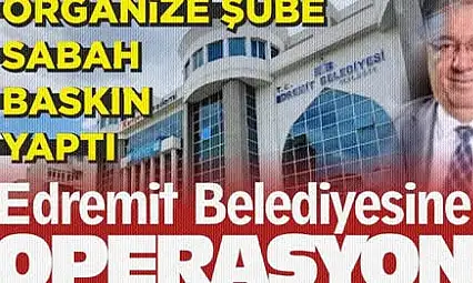CHP'li Edremit Belediyesine operasyon. Gözaltılar başladı