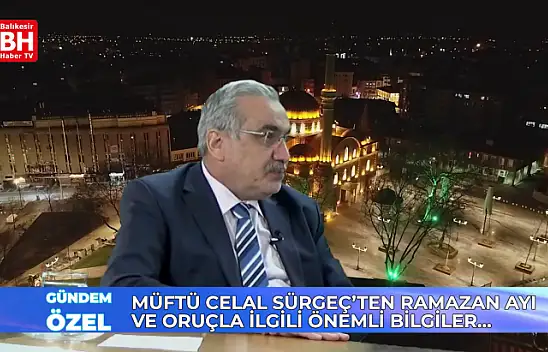 Müftü Celal Sürgeç'ten Ramazan Ayı ve Oruç ile İlgili Önemli Bilgiler