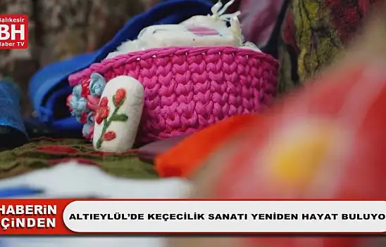 Altıeylül'de Keçecilik Sanatı Yeniden Hayat Buluyor