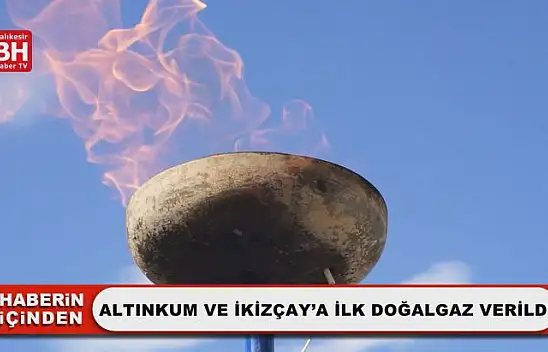 Altınkum ve İkizçay'a İlk Doğalgaz Verildi
