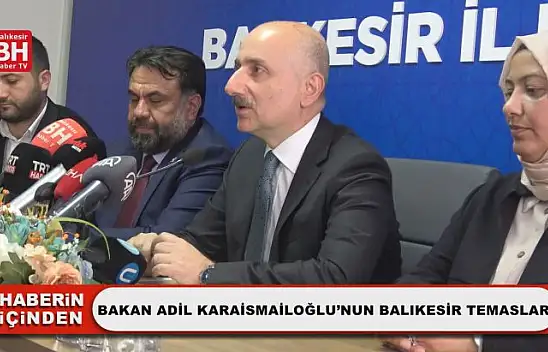 Bakan Adil Karaismailoğlu'nun Balıkesir Temasları