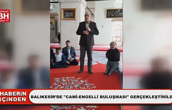Balıkesir'de 'Cami-Engelli Buluşması' Gerçekleştirildi